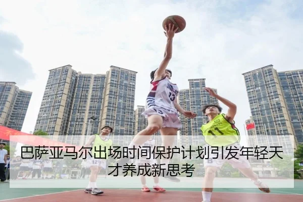 巴萨亚马尔出场时间保护计划引发年轻天才养成新思考