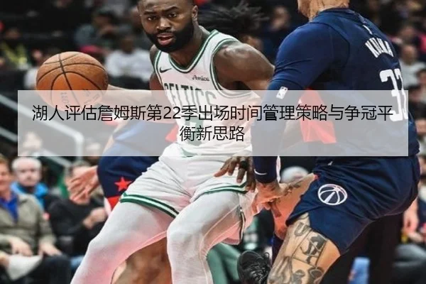 湖人评估詹姆斯第22季出场时间管理策略与争冠平衡新思路