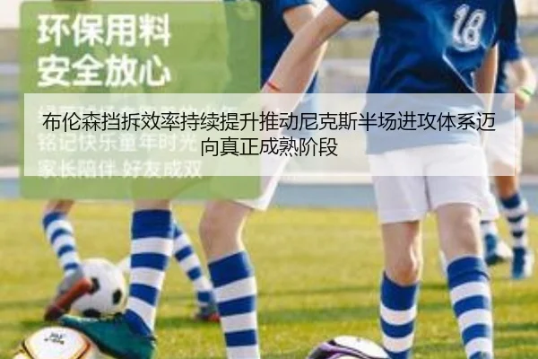 布伦森挡拆效率持续提升推动尼克斯半场进攻体系迈向真正成熟阶段